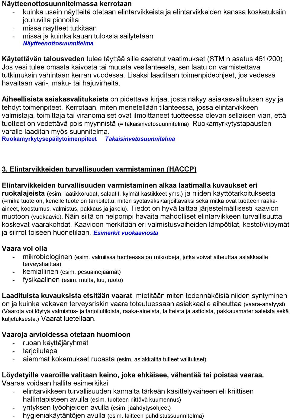 Jos vesi tulee omasta kaivosta tai muusta vesilähteestä, sen laatu on varmistettava tutkimuksin vähintään kerran vuodessa.