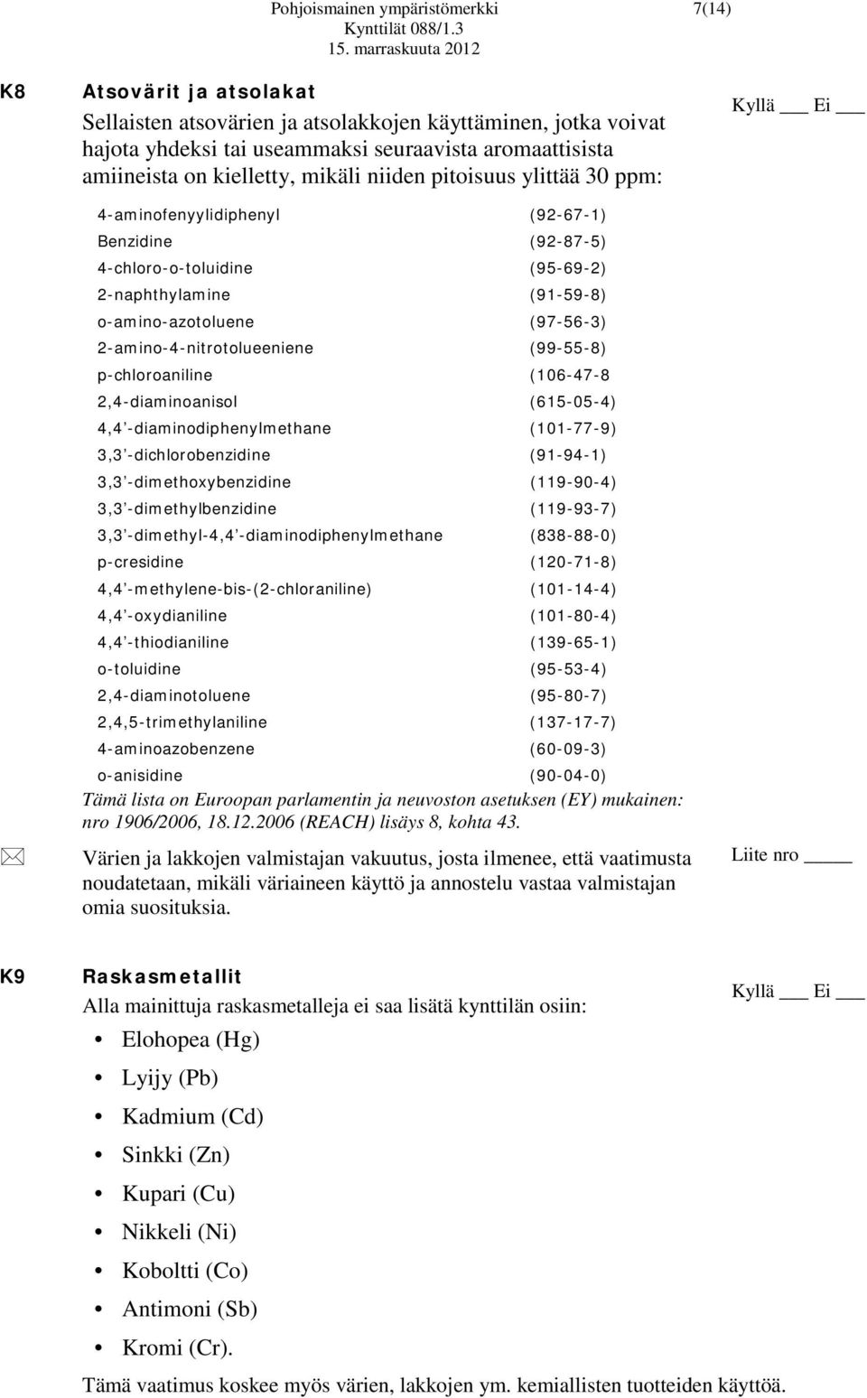 2-amino-4-nitrotolueeniene (99-55-8) p-chloroaniline (106-47-8 2,4-diaminoanisol (615-05-4) 4,4 -diaminodiphenylmethane (101-77-9) 3,3 -dichlorobenzidine (91-94-1) 3,3 -dimethoxybenzidine (119-90-4)