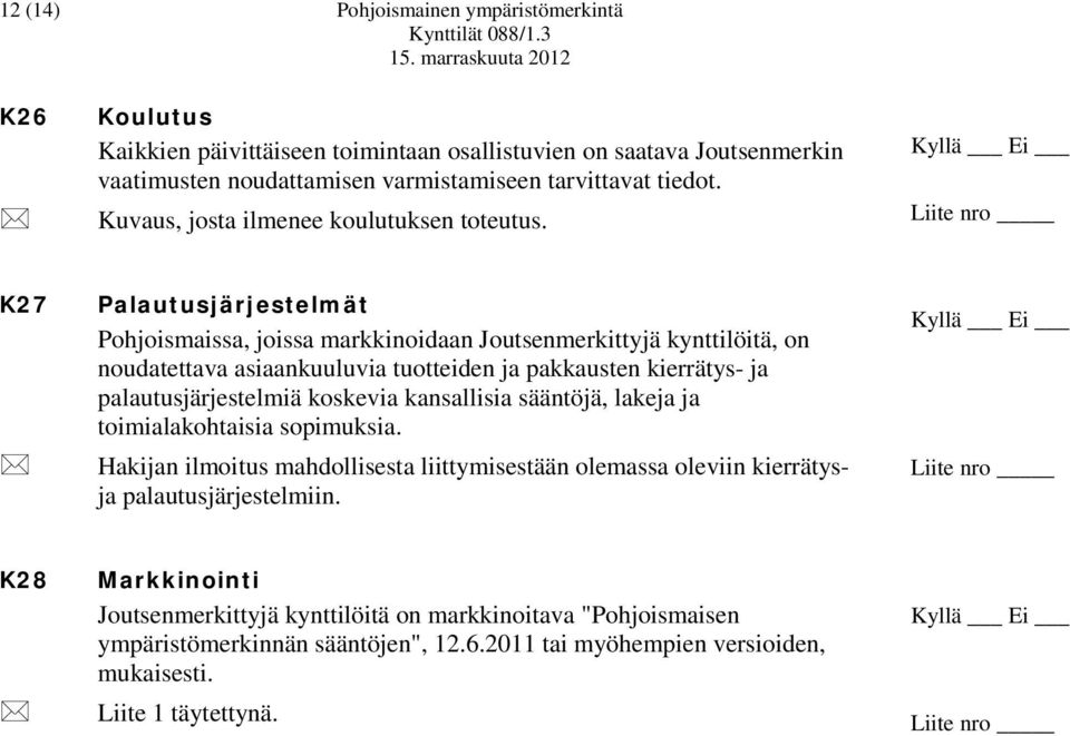 K27 Palautusjärjestelmät Pohjoismaissa, joissa markkinoidaan Joutsenmerkittyjä kynttilöitä, on noudatettava asiaankuuluvia tuotteiden ja pakkausten kierrätys- ja palautusjärjestelmiä