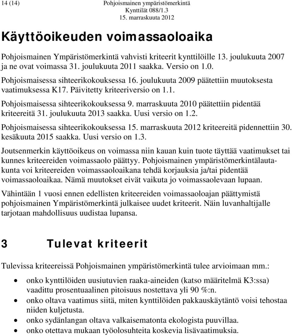 marraskuuta 2010 päätettiin pidentää kriteereitä 31. joulukuuta 2013 saakka. Uusi versio on 1.2. Pohjoismaisessa sihteerikokouksessa kriteereitä pidennettiin 30. kesäkuuta 2015 saakka.