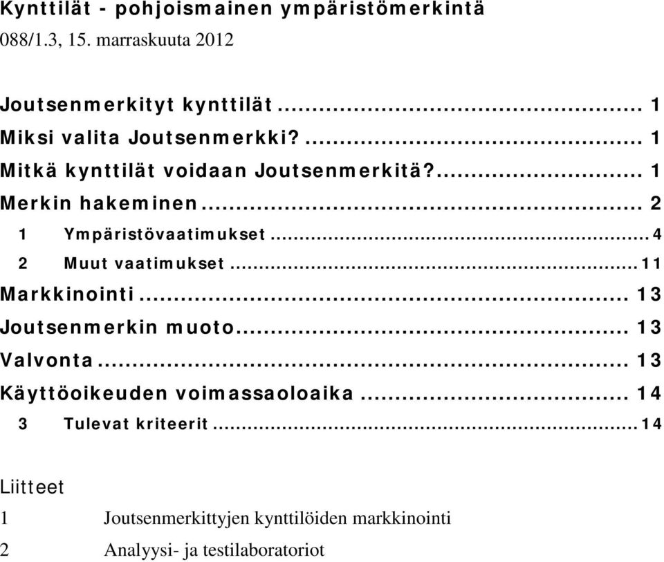 .. 4 2 Muut vaatimukset... 11 Markkinointi... 13 Joutsenmerkin muoto... 13 Valvonta.