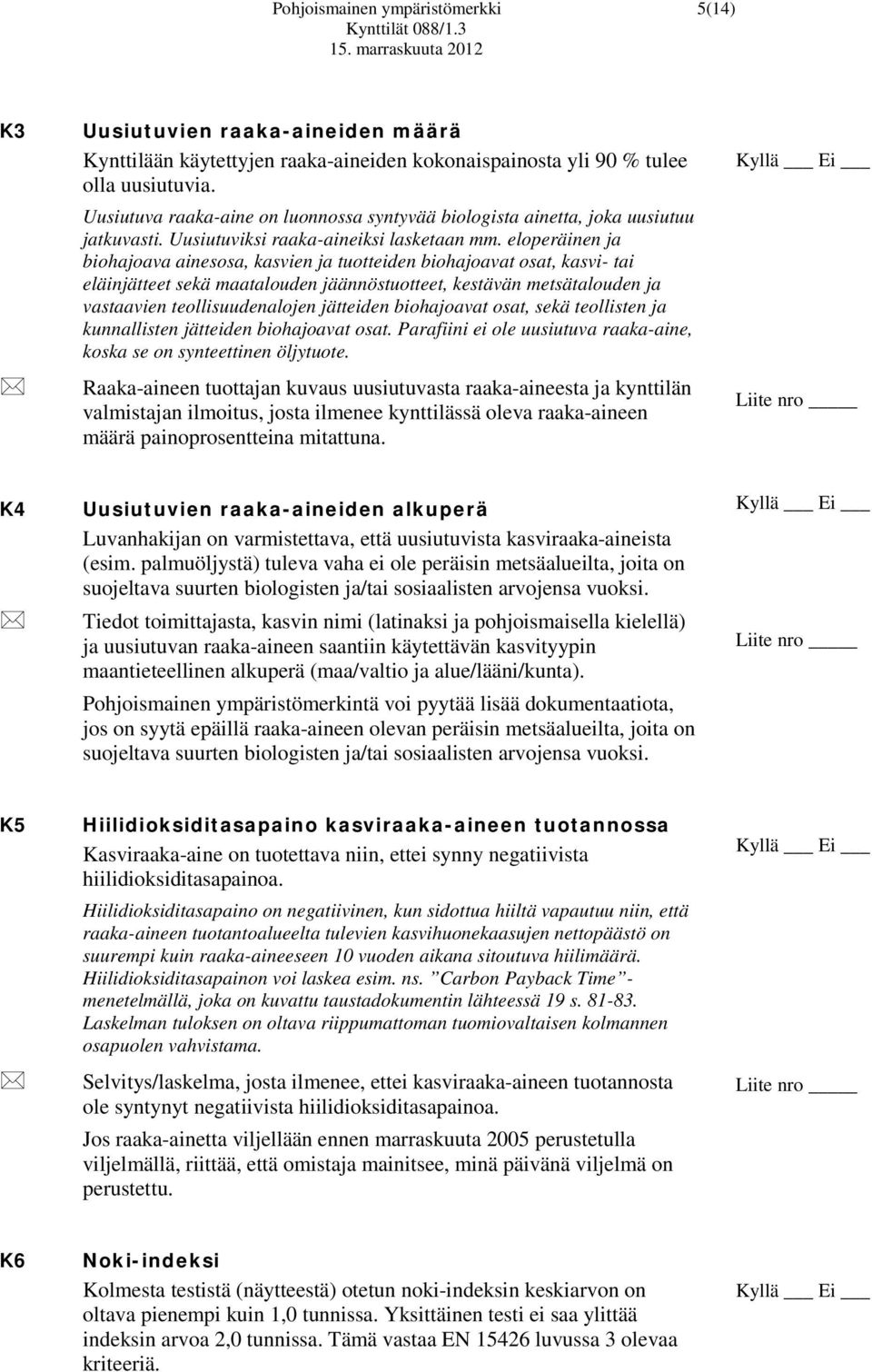 eloperäinen ja biohajoava ainesosa, kasvien ja tuotteiden biohajoavat osat, kasvi- tai eläinjätteet sekä maatalouden jäännöstuotteet, kestävän metsätalouden ja vastaavien teollisuudenalojen jätteiden