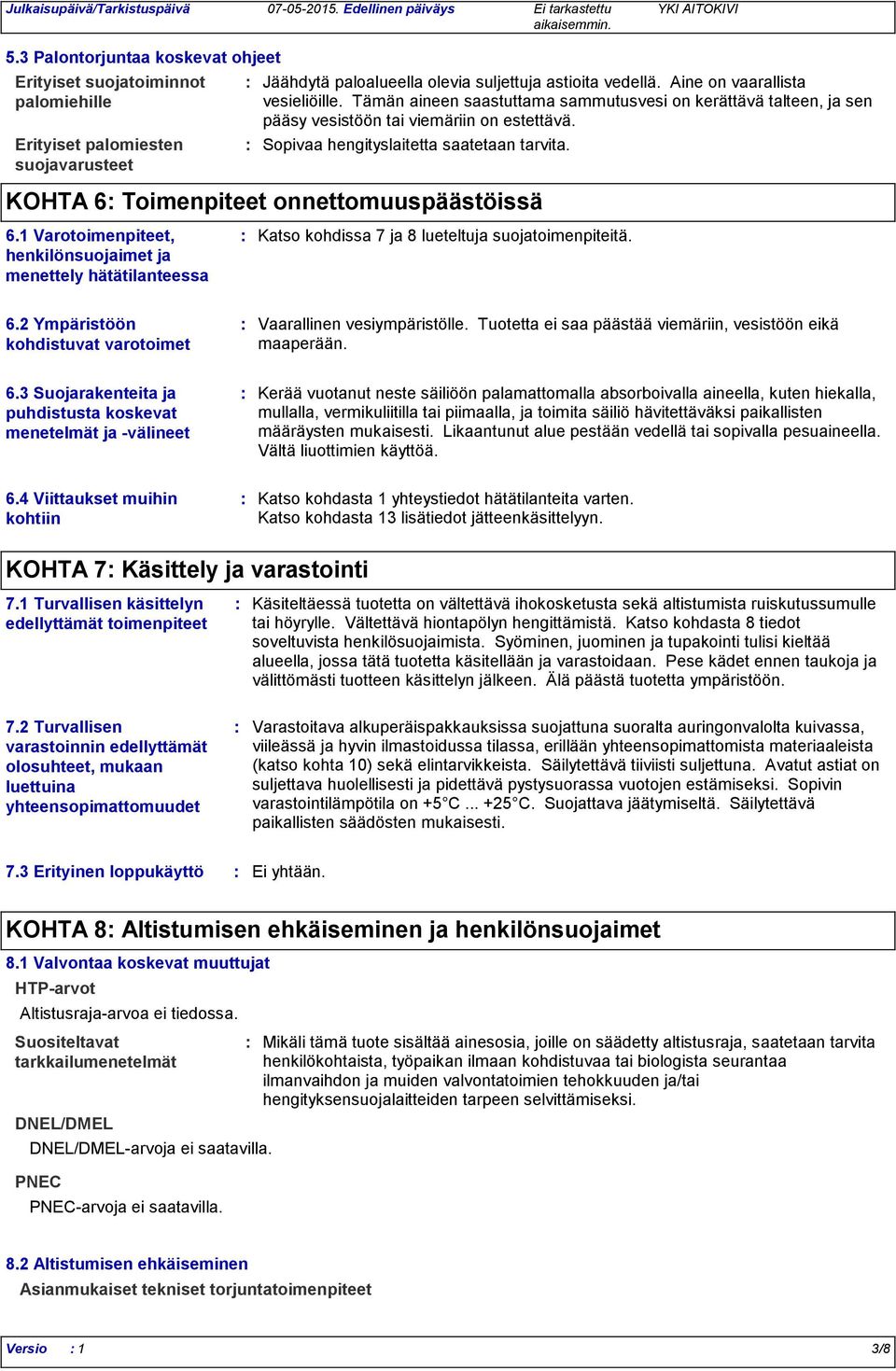 KOHTA 6 Toimenpiteet onnettomuuspäästöissä 6.1 Varotoimenpiteet, henkilönsuojaimet ja menettely hätätilanteessa Katso kohdissa 7 ja 8 lueteltuja suojatoimenpiteitä. 6.2 Ympäristöön kohdistuvat varotoimet Vaarallinen vesiympäristölle.