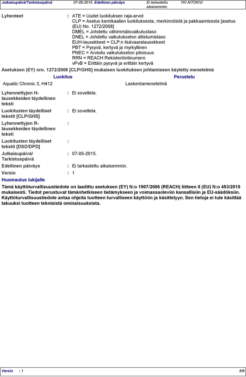 vaikutukseton pitoisuus RRN = REACH Rekisteröintinumero vpvb = Erittäin pysyvä ja erittäin kertyvä Asetuksen (EY) nro.