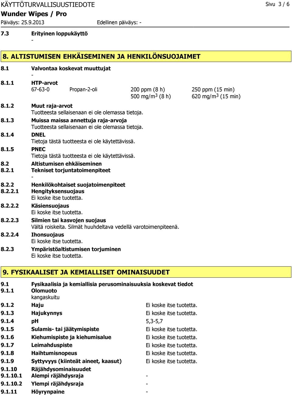 8.1.5 PNEC Tietoja tästä tuotteesta ei ole käytettävissä. 8.2 Altistumisen ehkäiseminen 8.2.1 Tekniset torjuntatoimenpiteet 8.2.2 Henkilökohtaiset suojatoimenpiteet 8.2.2.1 Hengityksensuojaus 8.2.2.2 Käsiensuojaus 8.