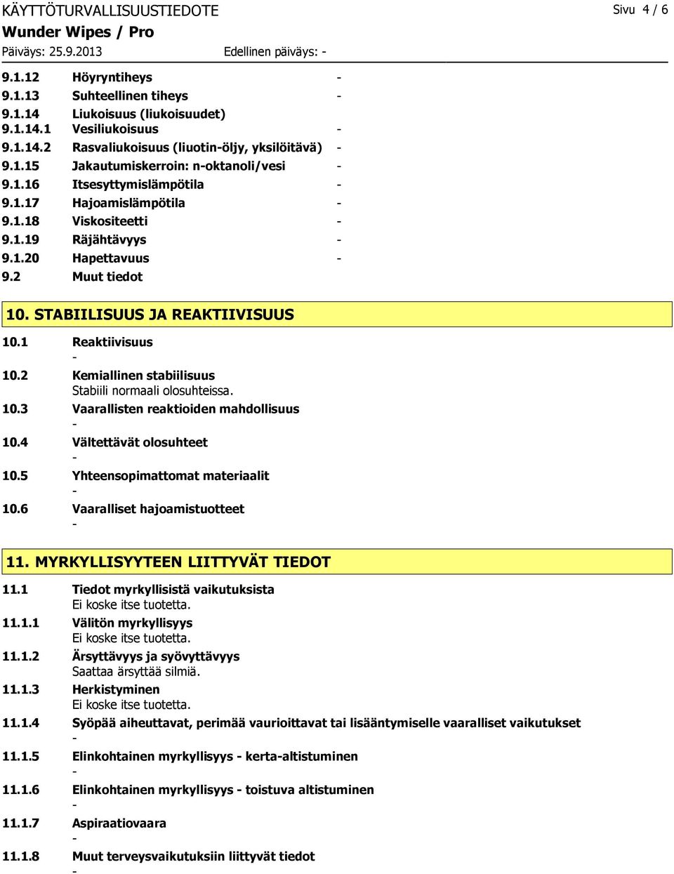 STABIILISUUS JA REAKTIIVISUUS 10.1 Reaktiivisuus 10.2 Kemiallinen stabiilisuus Stabiili normaali olosuhteissa. 10.3 Vaarallisten reaktioiden mahdollisuus 10.4 Vältettävät olosuhteet 10.