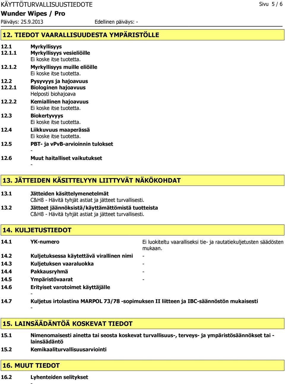 6 Muut haitalliset vaikutukset 13. JÄTTEIDEN KÄSITTELYYN LIITTYVÄT NÄKÖKOHDAT 13.1 Jätteiden käsittelymenetelmät C&H8 Hävitä tyhjät astiat ja jätteet turvallisesti. 13.2 Jätteet jäännöksistä/käyttämättömistä tuotteista C&H8 Hävitä tyhjät astiat ja jätteet turvallisesti.