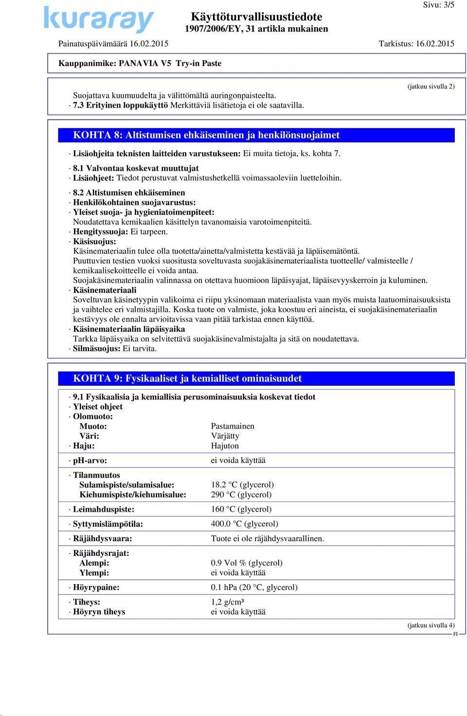 8.2 Altistumisen ehkäiseminen Henkilökohtainen suojavarustus: Yleiset suoja- ja hygieniatoimenpiteet: Noudatettava kemikaalien käsittelyn tavanomaisia varotoimenpiteitä. Hengityssuoja: Ei tarpeen.