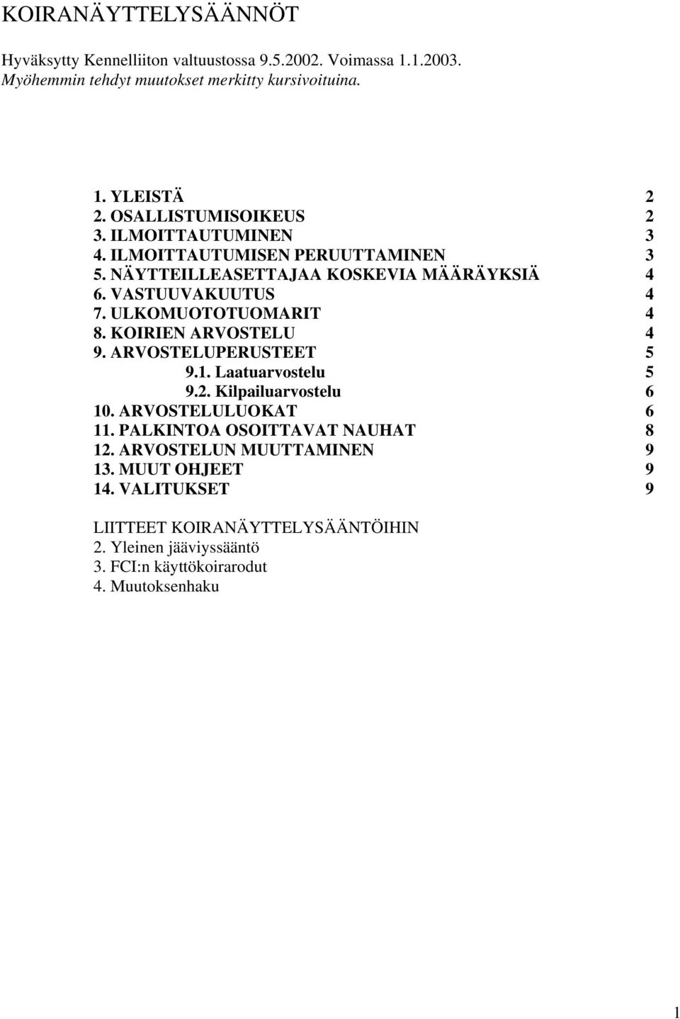ULKOMUOTOTUOMARIT 4 8. KOIRIEN ARVOSTELU 4 9. ARVOSTELUPERUSTEET 5 9.1. Laatuarvostelu 5 9.2. Kilpailuarvostelu 6 10. ARVOSTELULUOKAT 6 11.