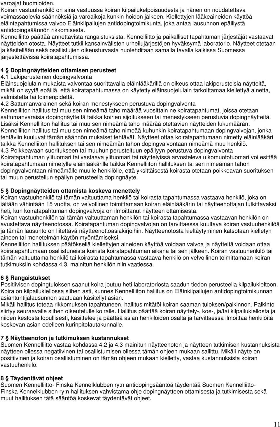 Kennelliitto päättää annettavista rangaistuksista. Kennelliitto ja paikalliset tapahtuman järjestäjät vastaavat näytteiden otosta.