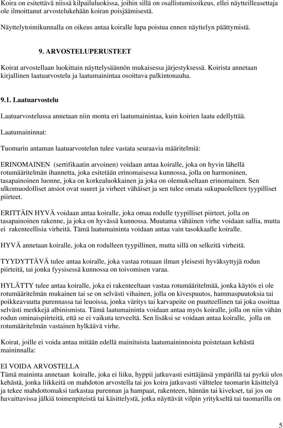 Koirista annetaan kirjallinen laatuarvostelu ja laatumainintaa osoittava palkintonauha. 9.1. Laatuarvostelu Laatuarvostelussa annetaan niin monta eri laatumainintaa, kuin koirien laatu edellyttää.