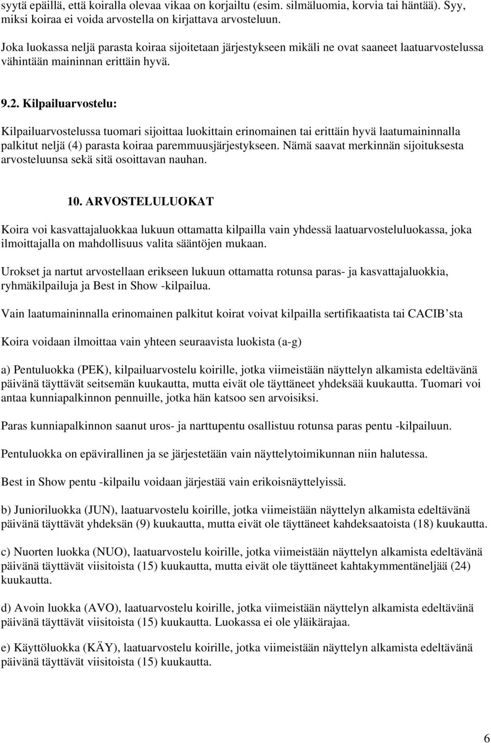 Kilpailuarvostelu: Kilpailuarvostelussa tuomari sijoittaa luokittain erinomainen tai erittäin hyvä laatumaininnalla palkitut neljä (4) parasta koiraa paremmuusjärjestykseen.