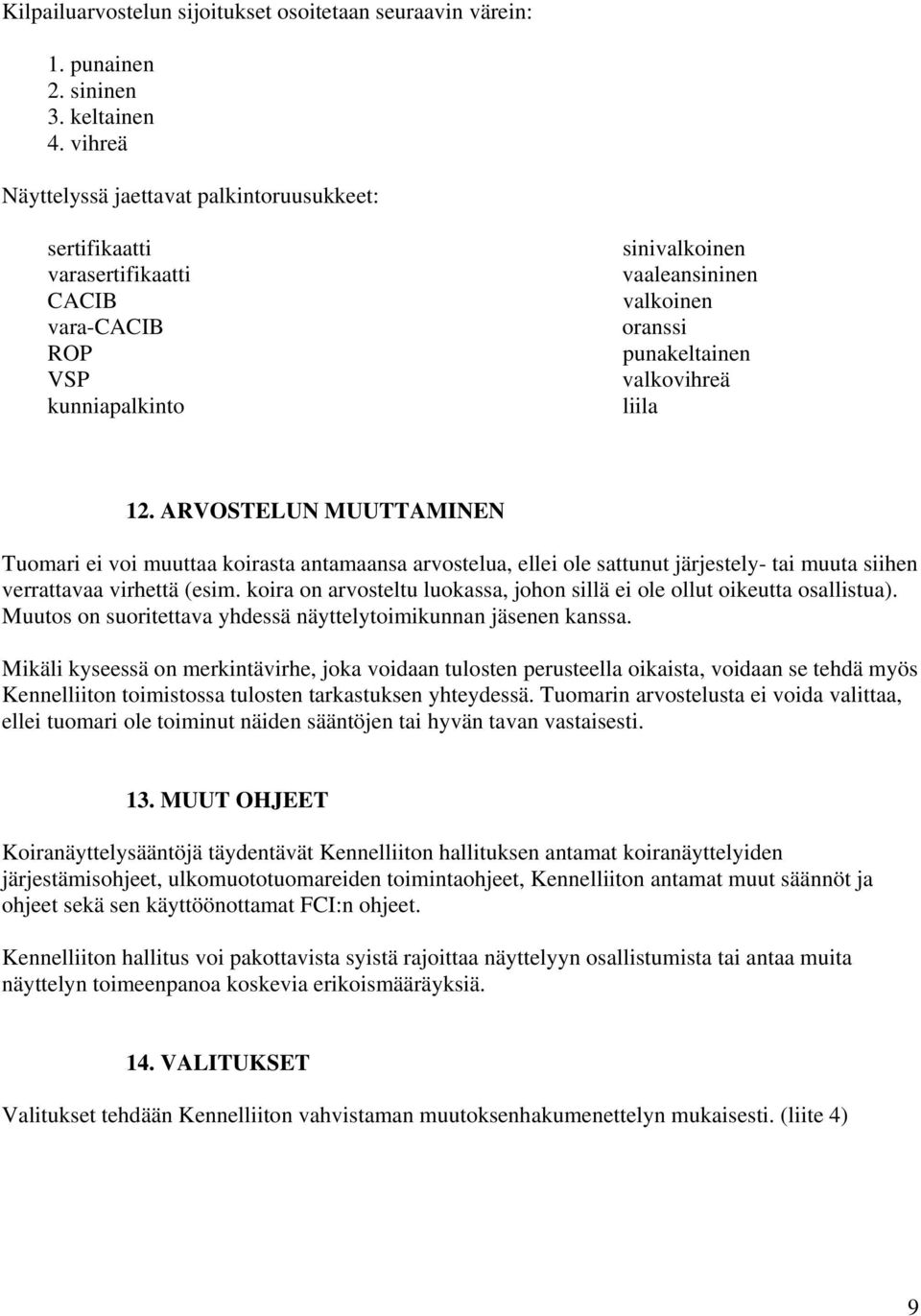 12. ARVOSTELUN MUUTTAMINEN Tuomari ei voi muuttaa koirasta antamaansa arvostelua, ellei ole sattunut järjestely- tai muuta siihen verrattavaa virhettä (esim.