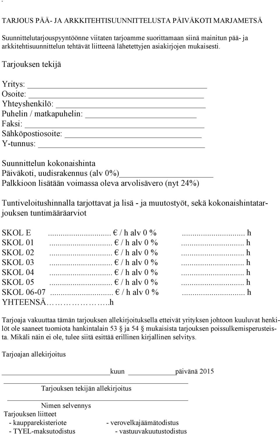 Tarjouksen tekijä Yritys: Osoite: Yhteyshenkilö: Puhelin / matkapuhelin: Faksi: Sähköpostiosoite: Y-tunnus: Suunnittelun kokonaishinta Päiväkoti, uudisrakennus (alv 0%) Palkkioon lisätään voimassa