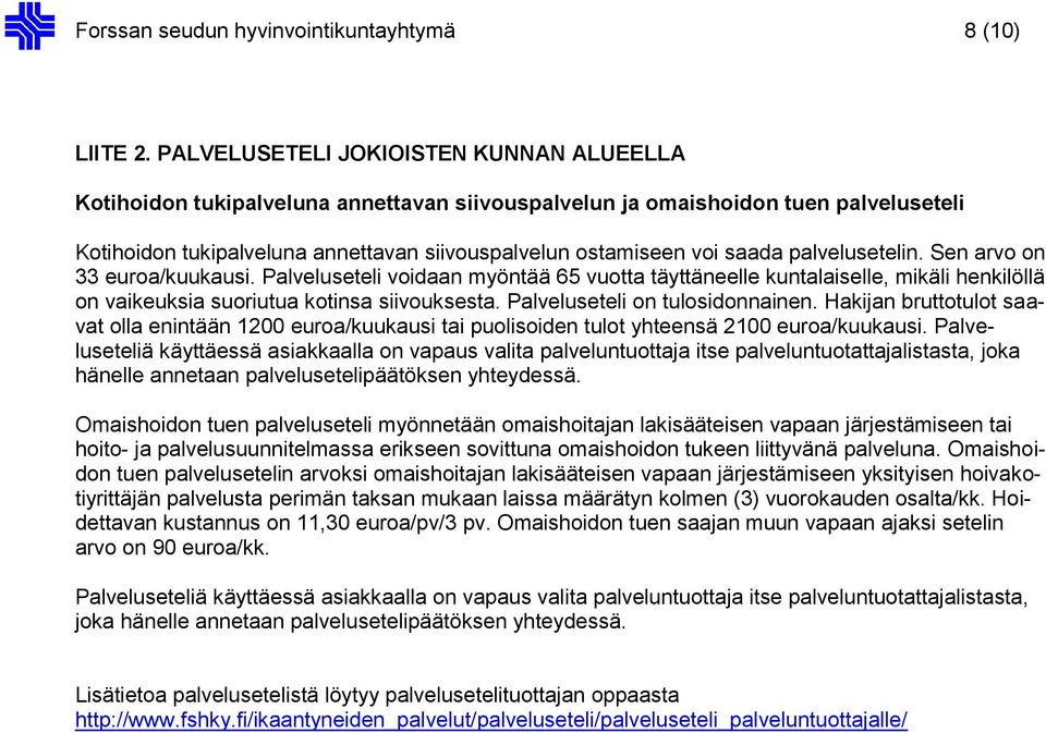 palvelusetelin. Sen arvo on 33 euroa/kuukausi. Palveluseteli voidaan myöntää 65 vuotta täyttäneelle kuntalaiselle, mikäli henkilöllä on vaikeuksia suoriutua kotinsa siivouksesta.