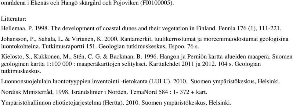 , Kukkonen, M., Stén, C.-G. & Backman, B. 1996. Hangon ja Perniön kartta-alueiden maaperä. Suomen geologinen kartta 1:100 000 : maaperäkarttojen selitykset. Karttalehdet 2011 ja 2012. 104 s.