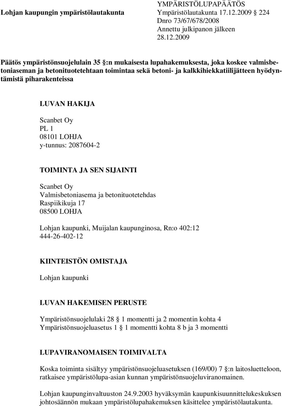 2009 Päätös ympäristönsuojelulain 35 :n mukaisesta lupahakemuksesta, joka koskee valmisbetoniaseman ja betonituotetehtaan toimintaa sekä betoni- ja kalkkihiekkatiilijätteen hyödyntämistä