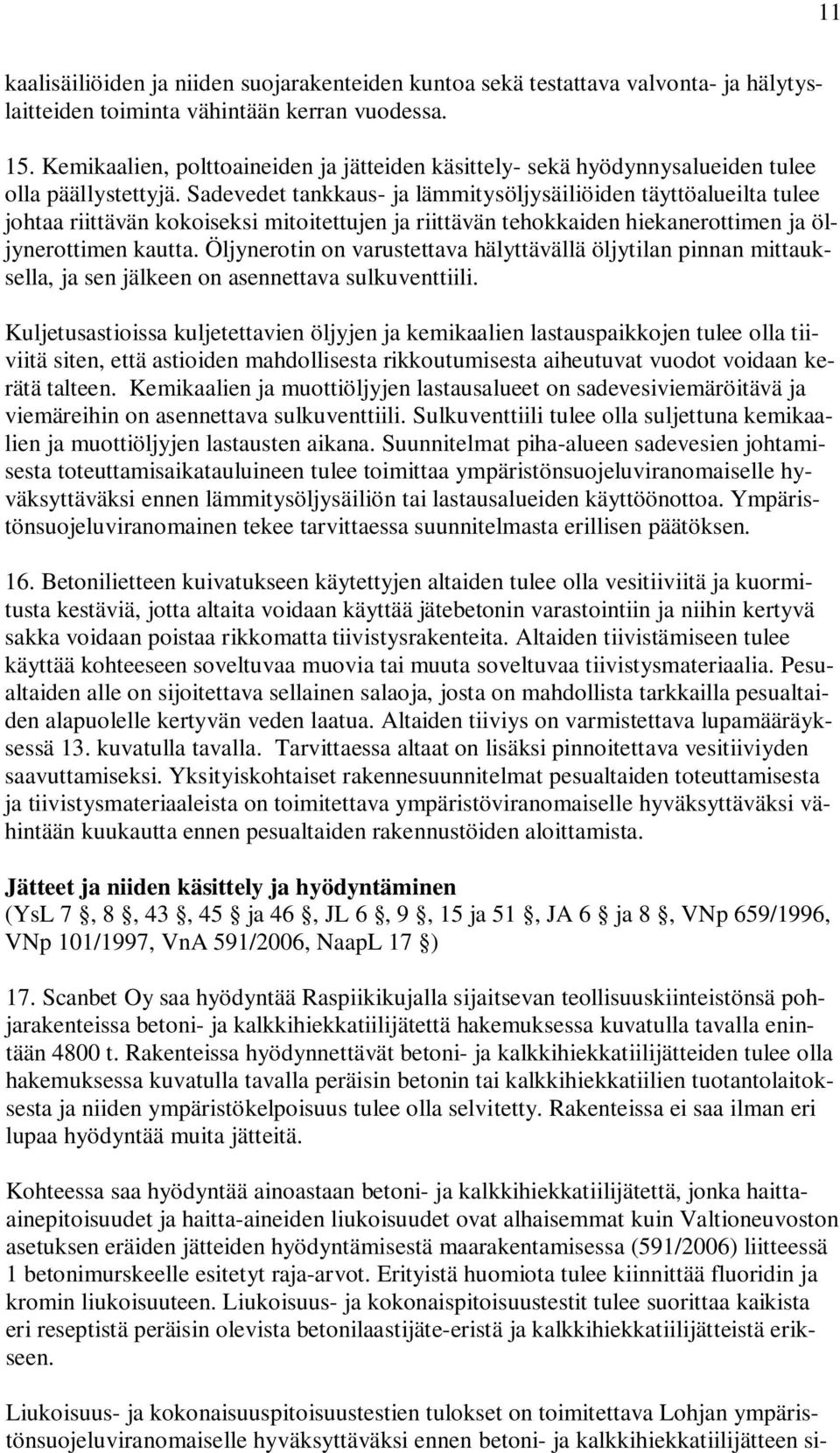 Sadevedet tankkaus- ja lämmitysöljysäiliöiden täyttöalueilta tulee johtaa riittävän kokoiseksi mitoitettujen ja riittävän tehokkaiden hiekanerottimen ja öljynerottimen kautta.