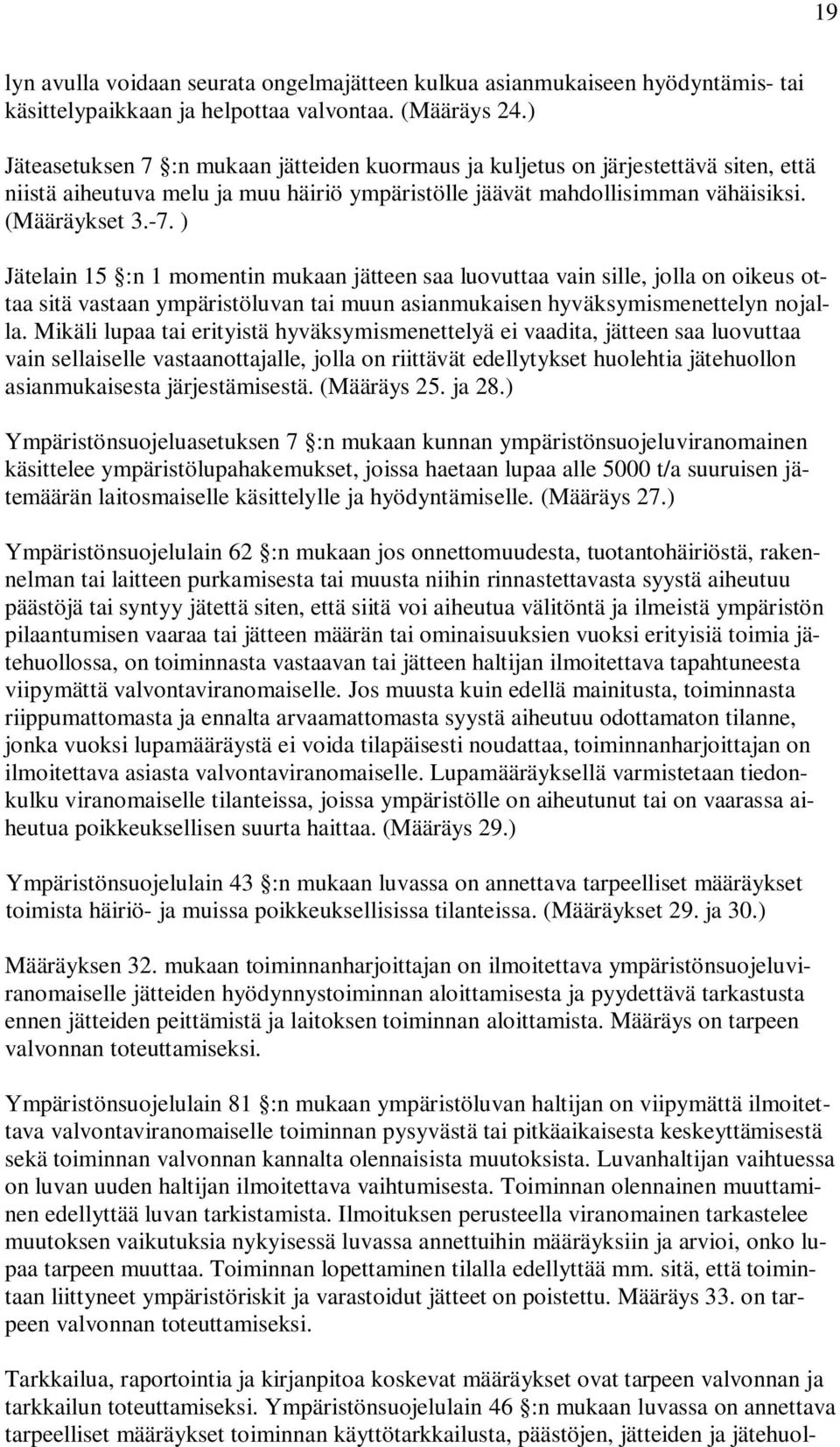 ) Jätelain 15 :n 1 momentin mukaan jätteen saa luovuttaa vain sille, jolla on oikeus ottaa sitä vastaan ympäristöluvan tai muun asianmukaisen hyväksymismenettelyn nojalla.