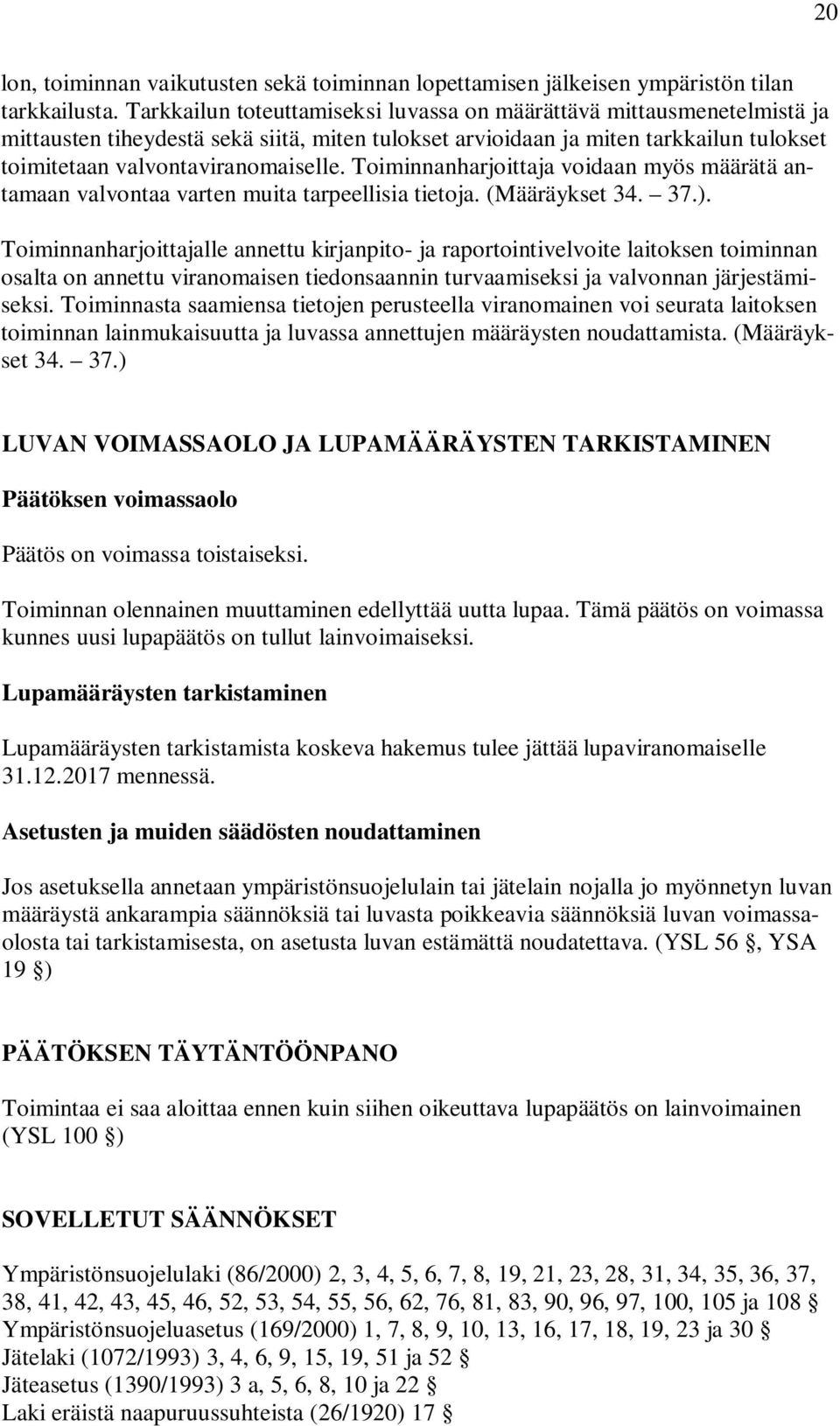 Toiminnanharjoittaja voidaan myös määrätä antamaan valvontaa varten muita tarpeellisia tietoja. (Määräykset 34. 37.).
