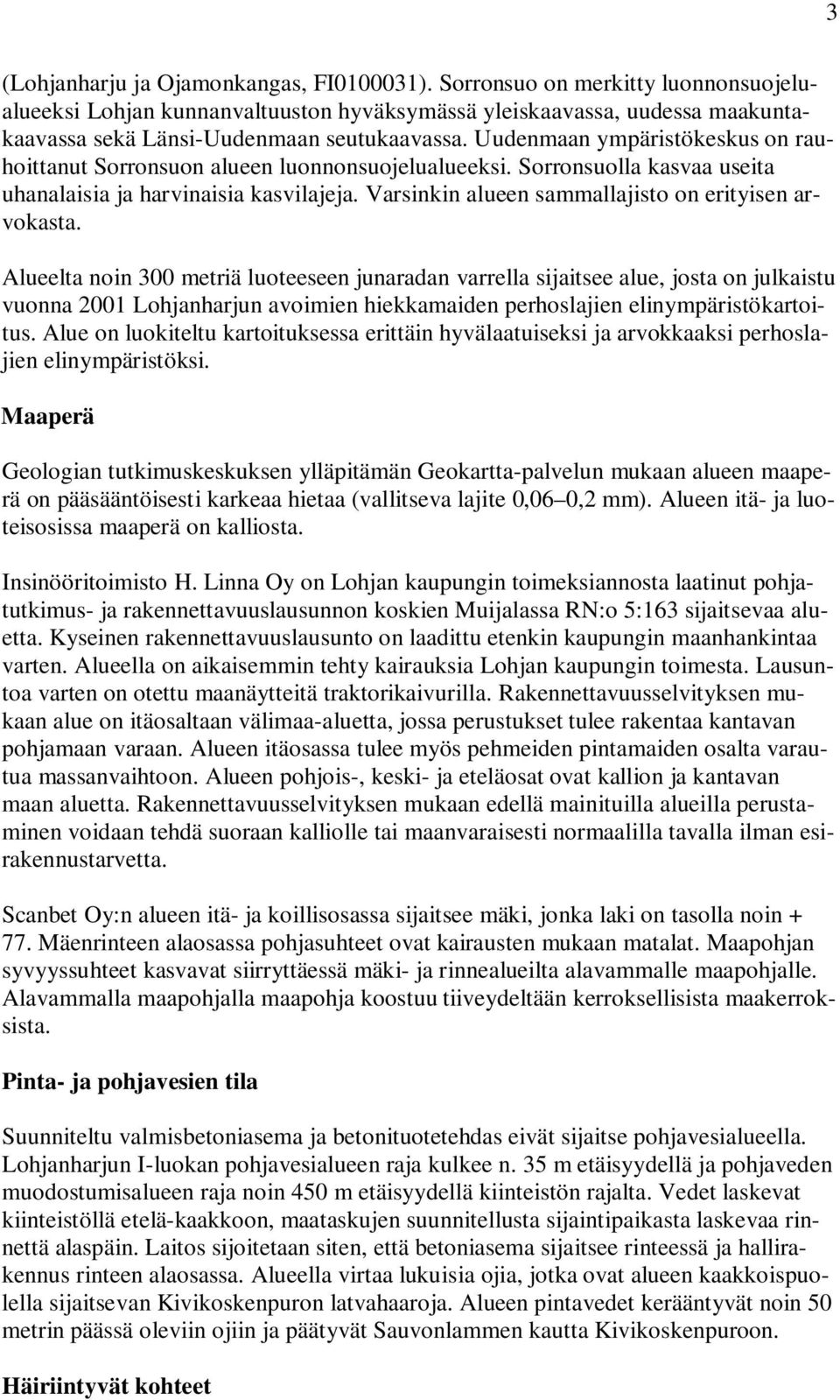 Uudenmaan ympäristökeskus on rauhoittanut Sorronsuon alueen luonnonsuojelualueeksi. Sorronsuolla kasvaa useita uhanalaisia ja harvinaisia kasvilajeja.