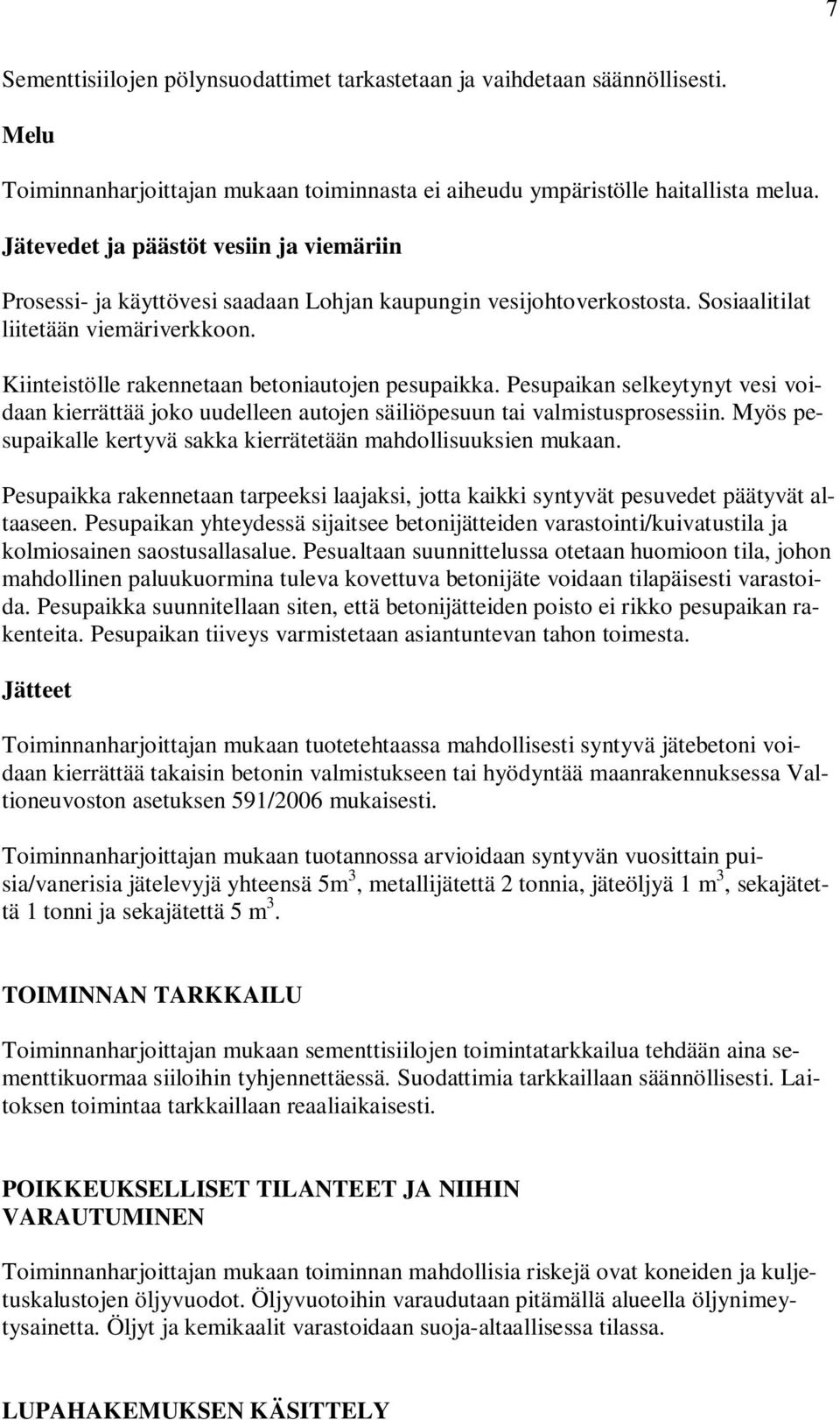 Kiinteistölle rakennetaan betoniautojen pesupaikka. Pesupaikan selkeytynyt vesi voidaan kierrättää joko uudelleen autojen säiliöpesuun tai valmistusprosessiin.