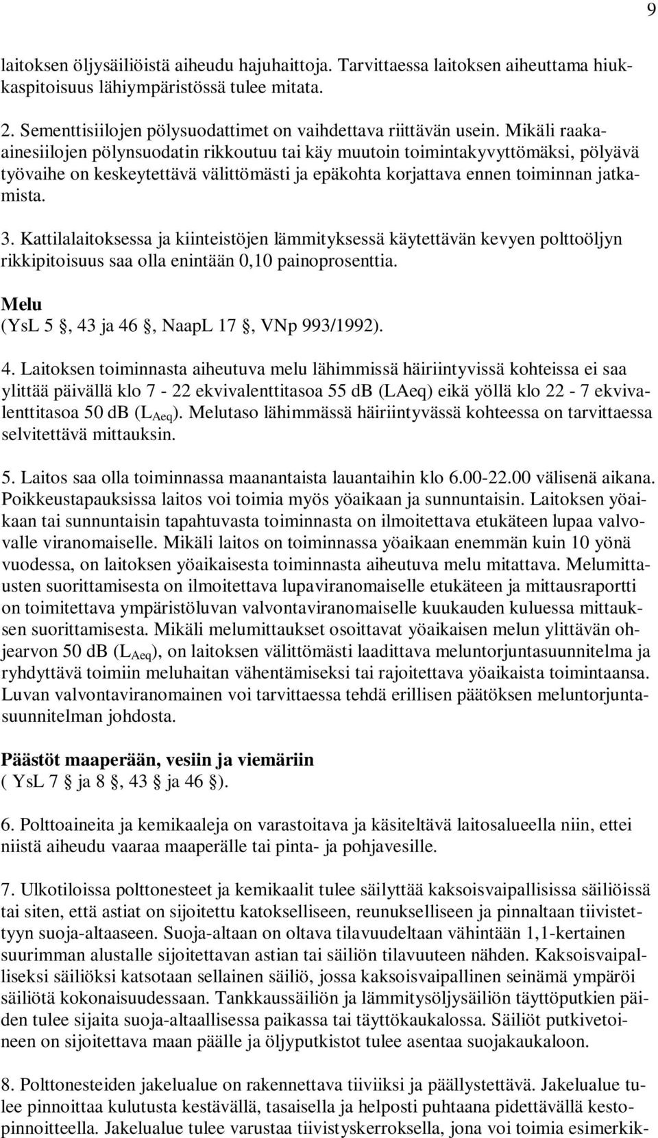 Kattilalaitoksessa ja kiinteistöjen lämmityksessä käytettävän kevyen polttoöljyn rikkipitoisuus saa olla enintään 0,10 painoprosenttia. Melu (YsL 5, 43