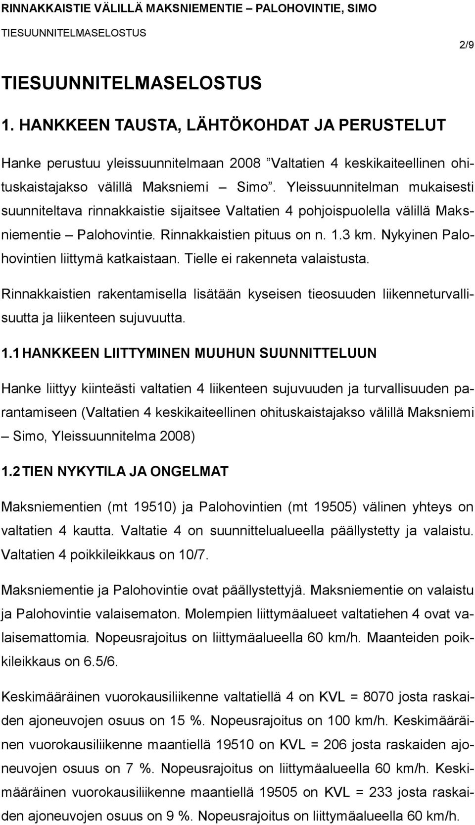 Nykyinen Palohovintien liittymä katkaistaan. Tielle ei rakenneta valaistusta. Rinnakkaistien rakentamisella lisätään kyseisen tieosuuden liikenneturvallisuutta ja liikenteen sujuvuutta. 1.