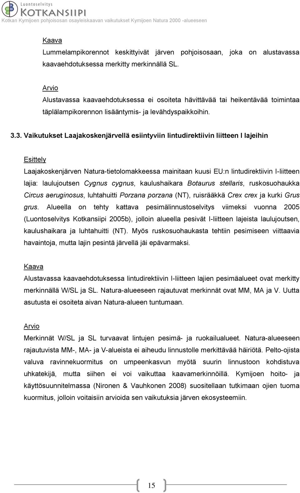 3. Vaikutukset Laajakoskenjärvellä esiintyviin lintudirektiivin liitteen I lajeihin Laajakoskenjärven Natura-tietolomakkeessa mainitaan kuusi EU:n lintudirektiivin I-liitteen lajia: laulujoutsen