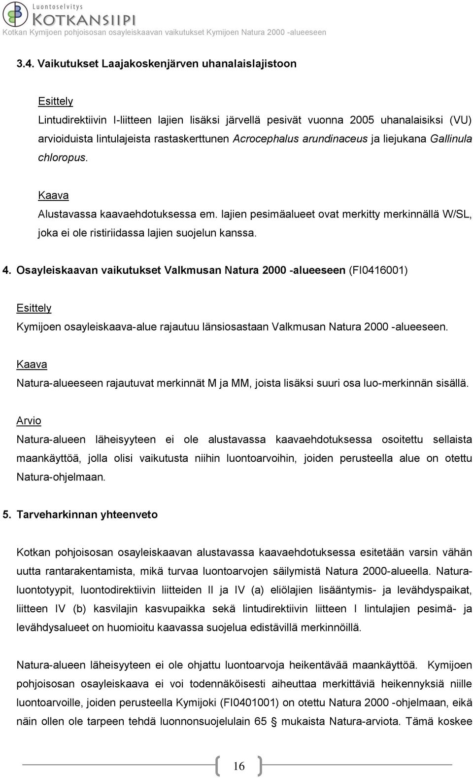 Osayleiskaavan vaikutukset Valkmusan Natura 2000 -alueeseen (FI0416001) Kymijoen osayleiskaava-alue rajautuu länsiosastaan Valkmusan Natura 2000 -alueeseen.