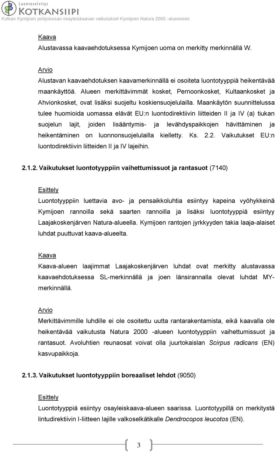 Maankäytön suunnittelussa tulee huomioida uomassa elävät EU:n luontodirektiivin liitteiden II ja IV (a) tiukan suojelun lajit, joiden lisääntymis- ja levähdyspaikkojen hävittäminen ja heikentäminen