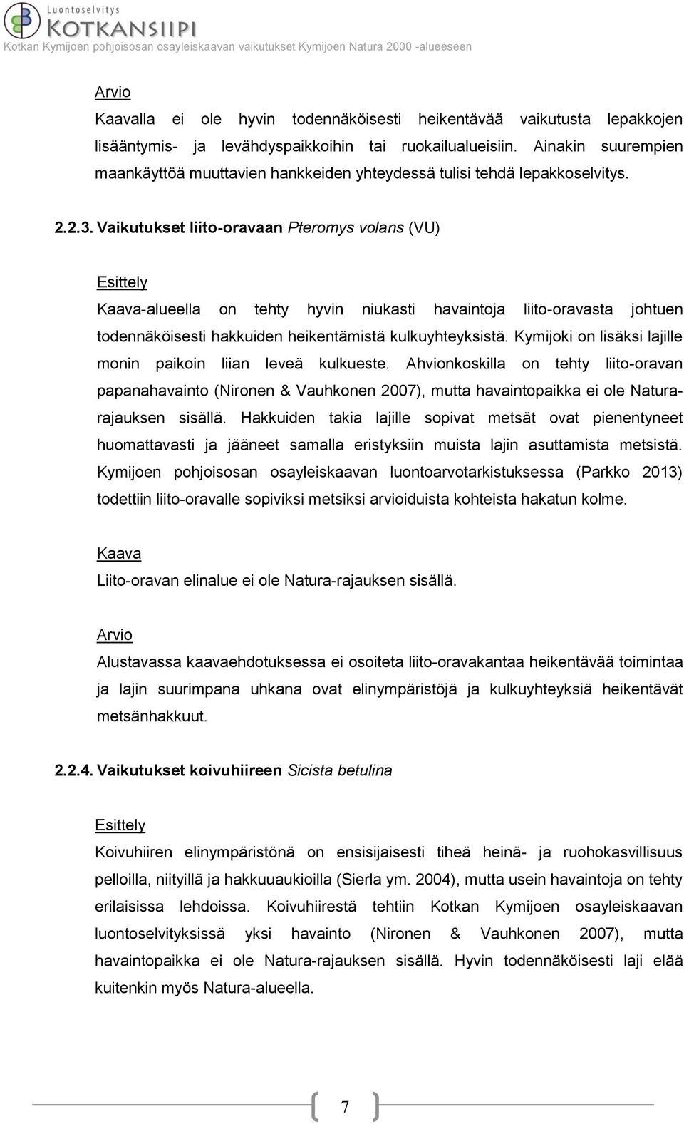 Vaikutukset liito-oravaan Pteromys volans (VU) -alueella on tehty hyvin niukasti havaintoja liito-oravasta johtuen todennäköisesti hakkuiden heikentämistä kulkuyhteyksistä.