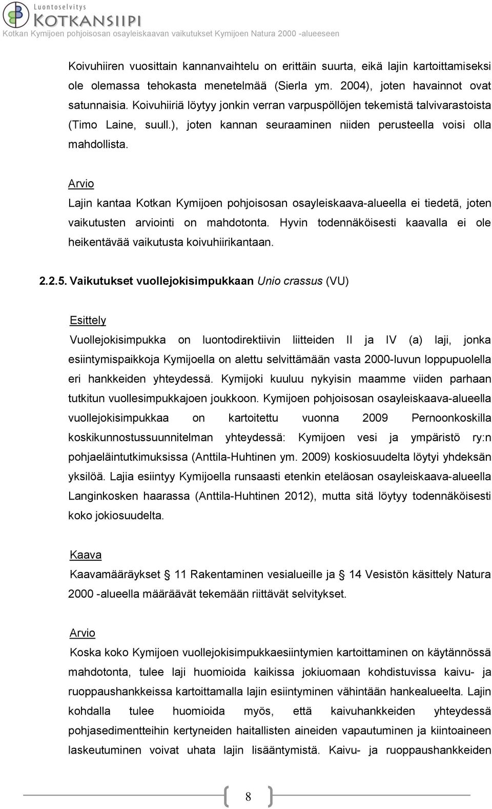 Lajin kantaa Kotkan Kymijoen pohjoisosan osayleiskaava-alueella ei tiedetä, joten vaikutusten arviointi on mahdotonta. Hyvin todennäköisesti kaavalla ei ole heikentävää vaikutusta koivuhiirikantaan.