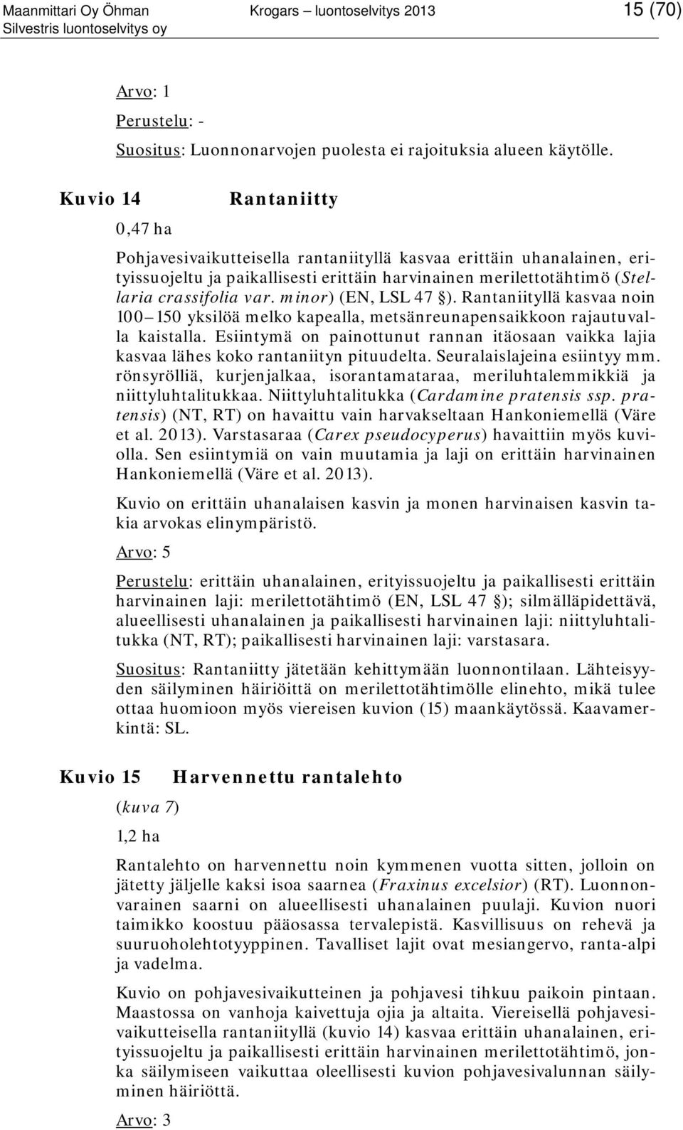 Esiintymä on painottunut rannan itäosaan vaikka lajia kasvaa lähes koko rantaniityn pituudelta. Seuralaislajeina esiintyy mm.
