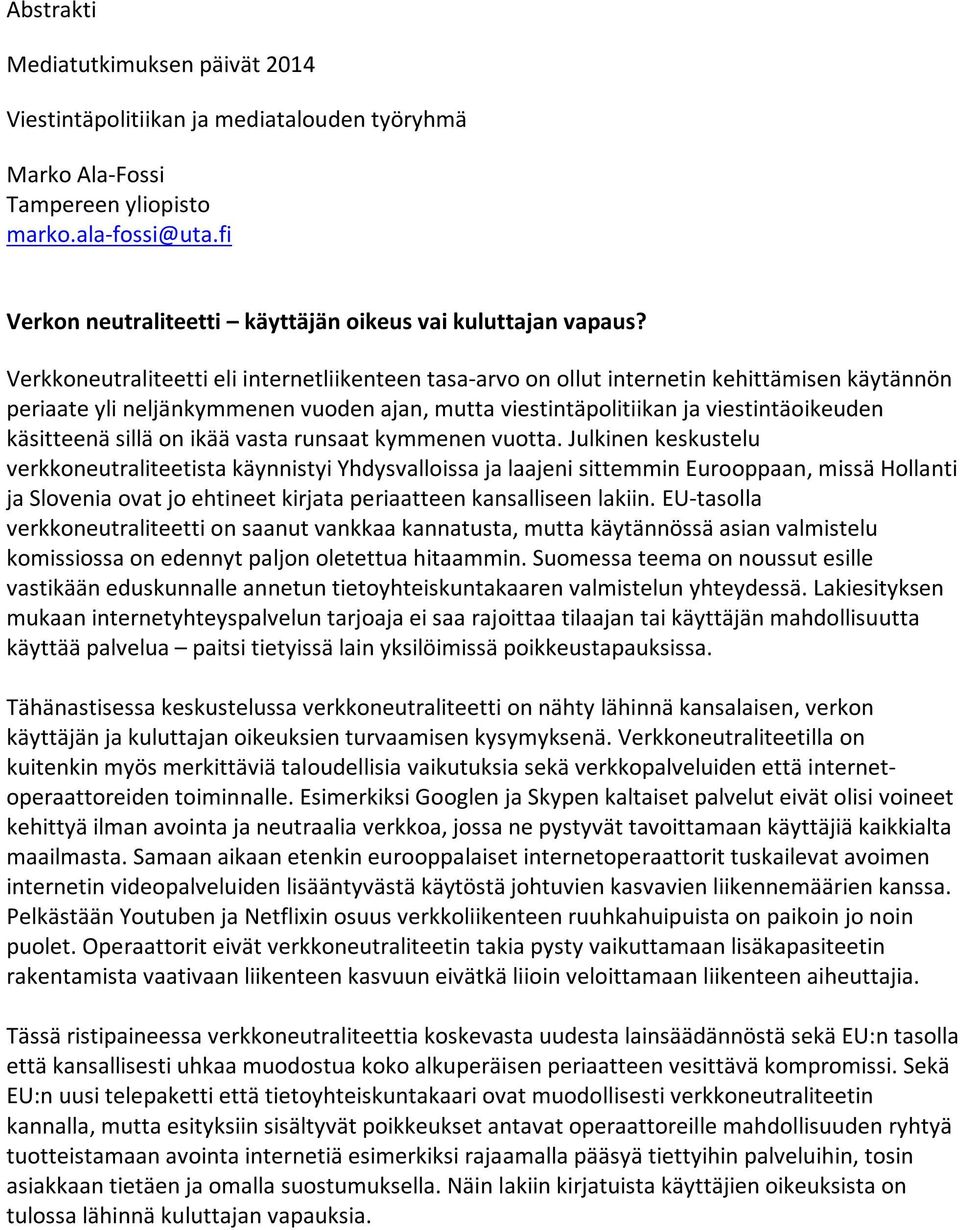 Verkkoneutraliteetti eli internetliikenteen tasa-arvo on ollut internetin kehittämisen käytännön periaate yli neljänkymmenen vuoden ajan, mutta viestintäpolitiikan ja viestintäoikeuden käsitteenä