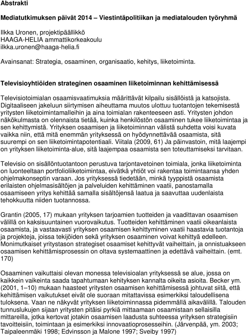 Televisioyhtiöiden strateginen osaaminen liiketoiminnan kehittämisessä Televisiotoimialan osaamisvaatimuksia määrittävät kilpailu sisällöistä ja katsojista.