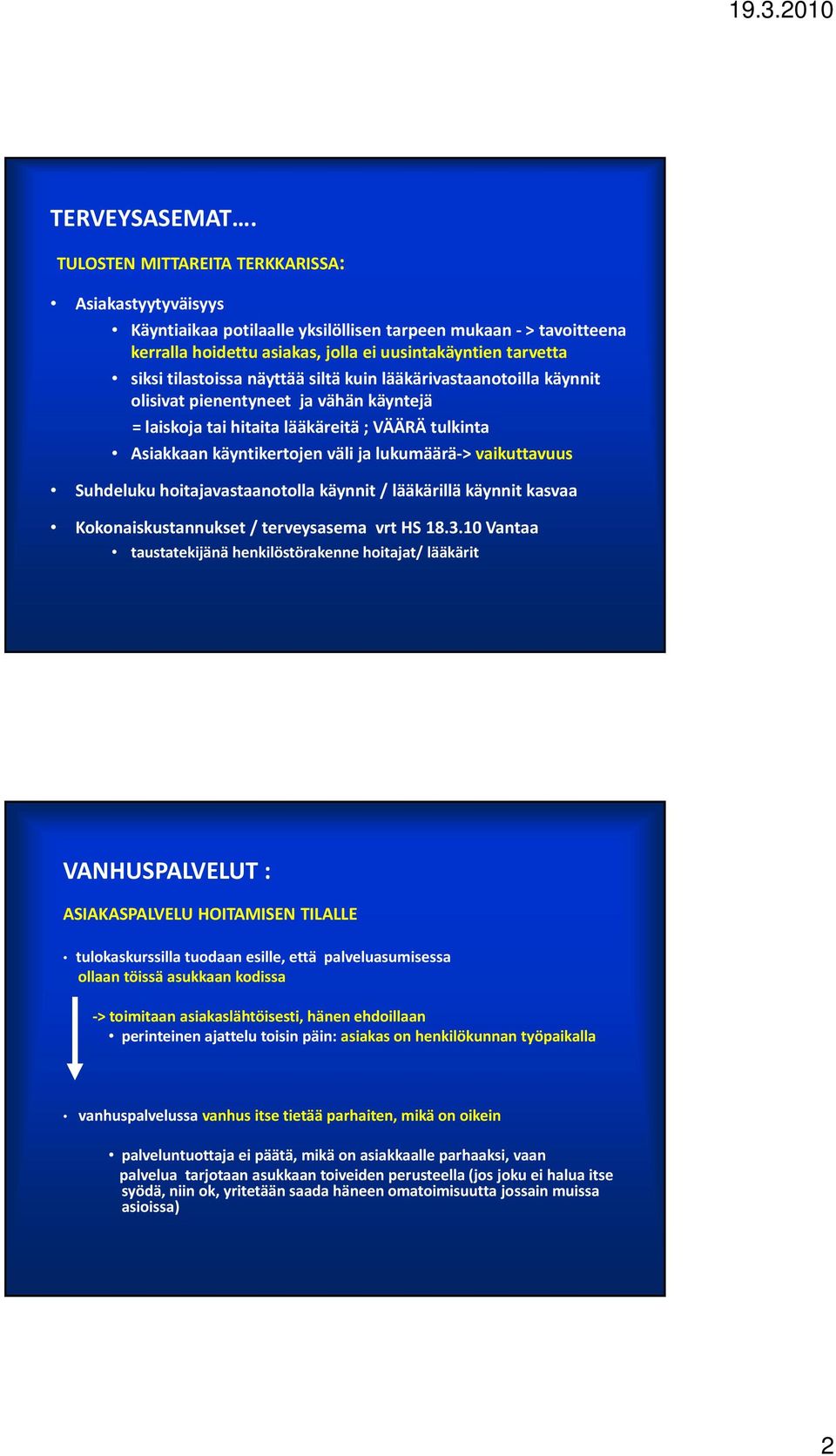 näyttää siltä kuin lääkärivastaanotoilla käynnit olisivat pienentyneet ja vähän käyntejä = laiskoja tai hitaita lääkäreitä ; VÄÄRÄ tulkinta Asiakkaan käyntikertojen väli ja lukumäärä-> vaikuttavuus