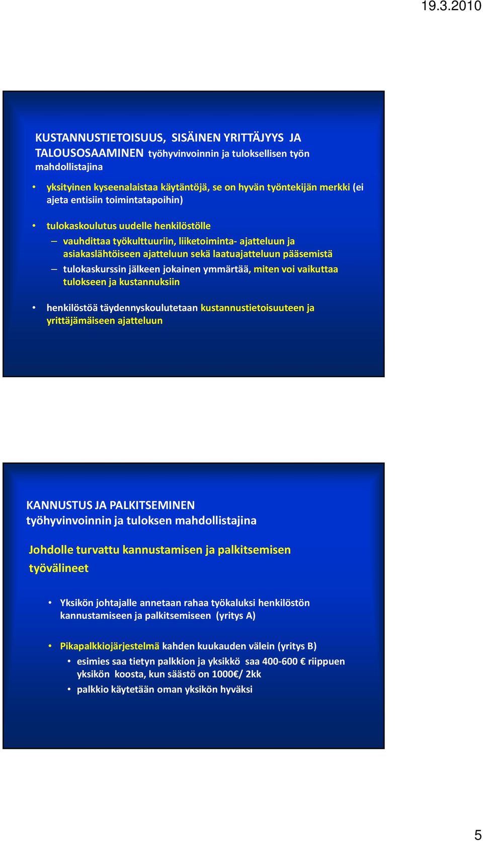 jälkeen jokainen ymmärtää, miten voi vaikuttaa tulokseen ja kustannuksiin henkilöstöä täydennyskoulutetaan kustannustietoisuuteen ja yrittäjämäiseen ajatteluun KANNUSTUS JA PALKITSEMINEN