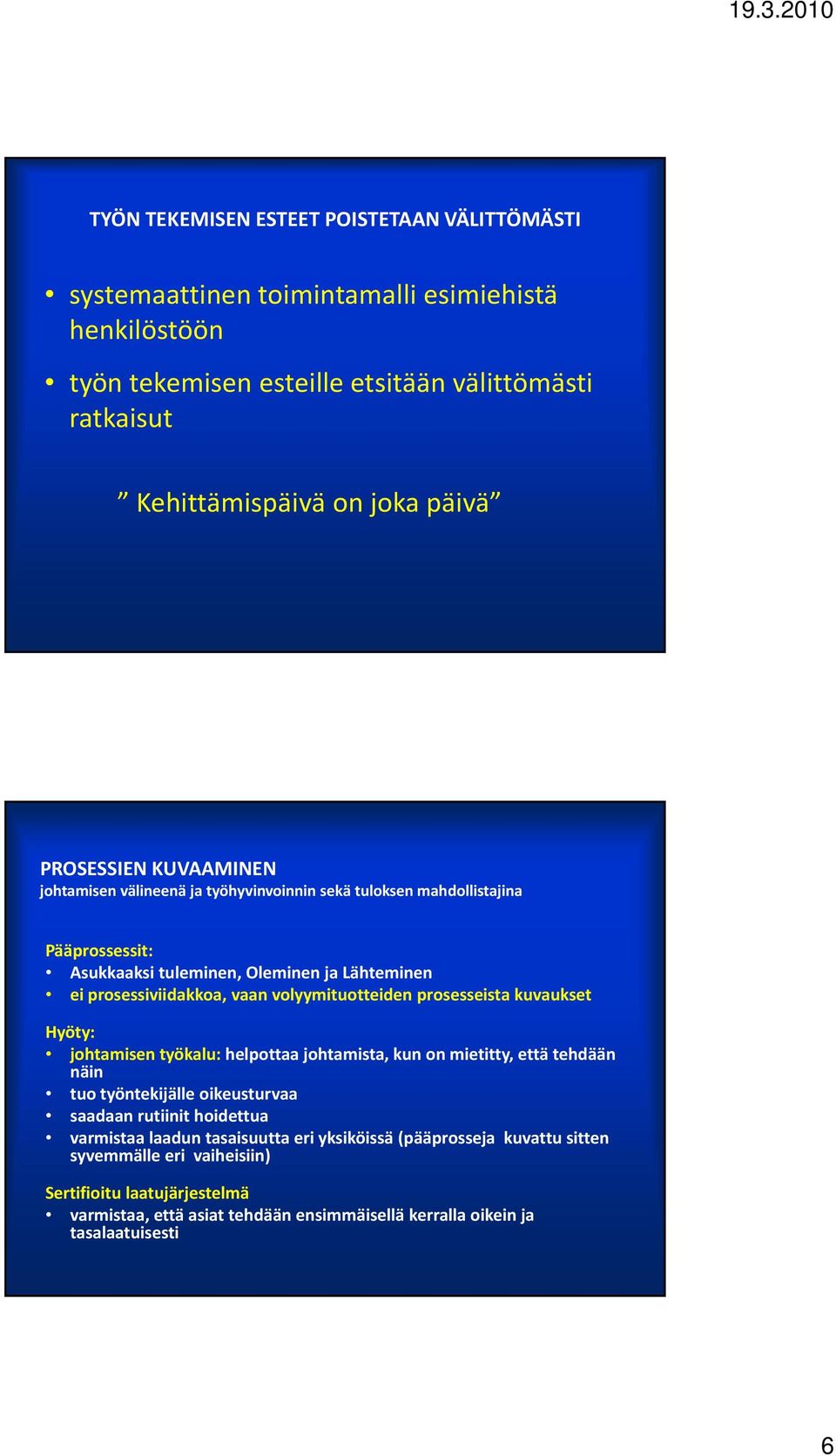 volyymituotteiden prosesseista kuvaukset Hyöty: johtamisen työkalu: helpottaa johtamista, kun on mietitty, että tehdään näin tuo työntekijälle oikeusturvaa saadaan rutiinit hoidettua