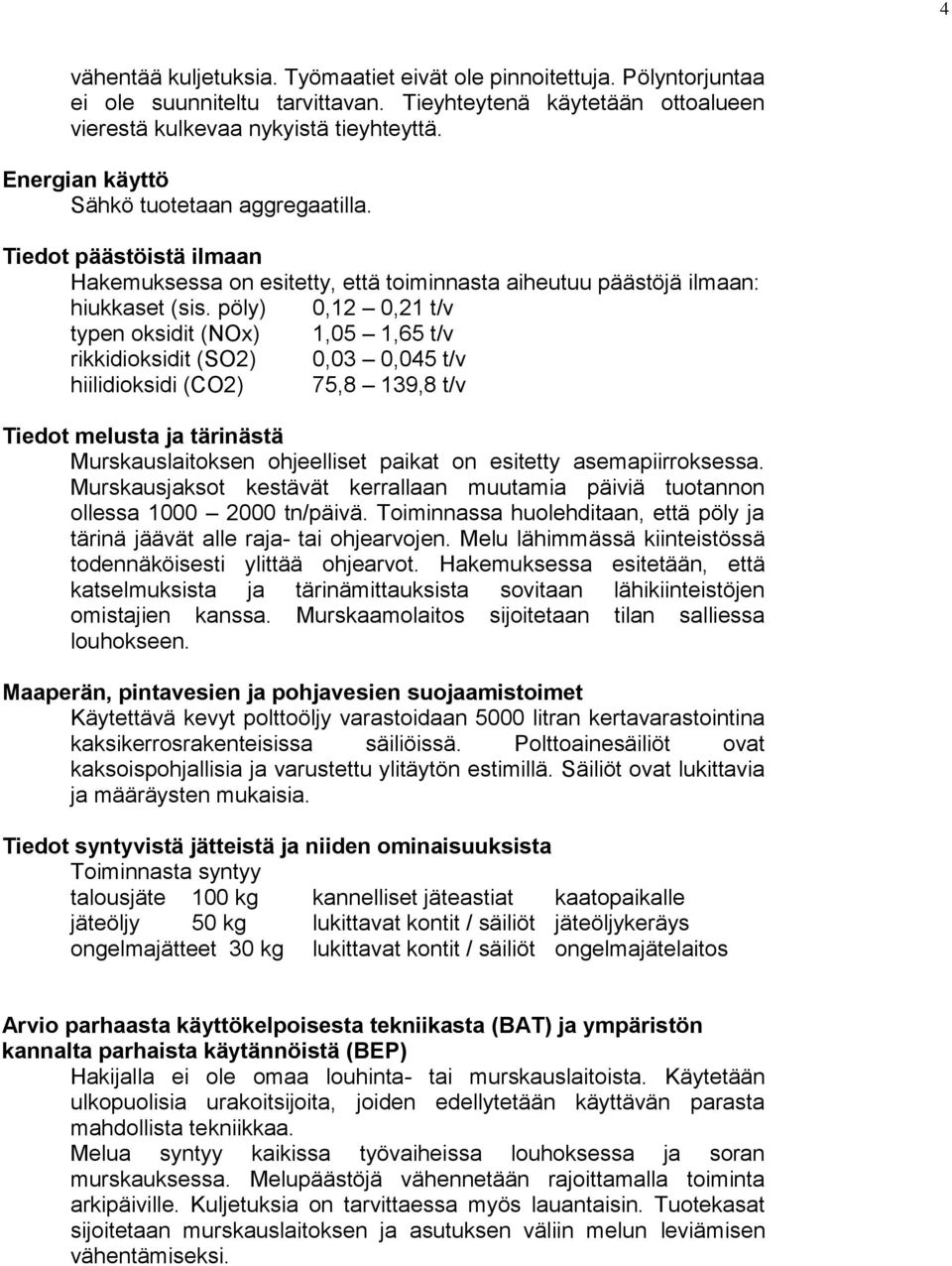 pöly) 0,12 0,21 t/v typen oksidit (NOx) 1,05 1,65 t/v rikkidioksidit (SO2) 0,03 0,045 t/v hiilidioksidi (CO2) 75,8 139,8 t/v Tiedot melusta ja tärinästä Murskauslaitoksen ohjeelliset paikat on