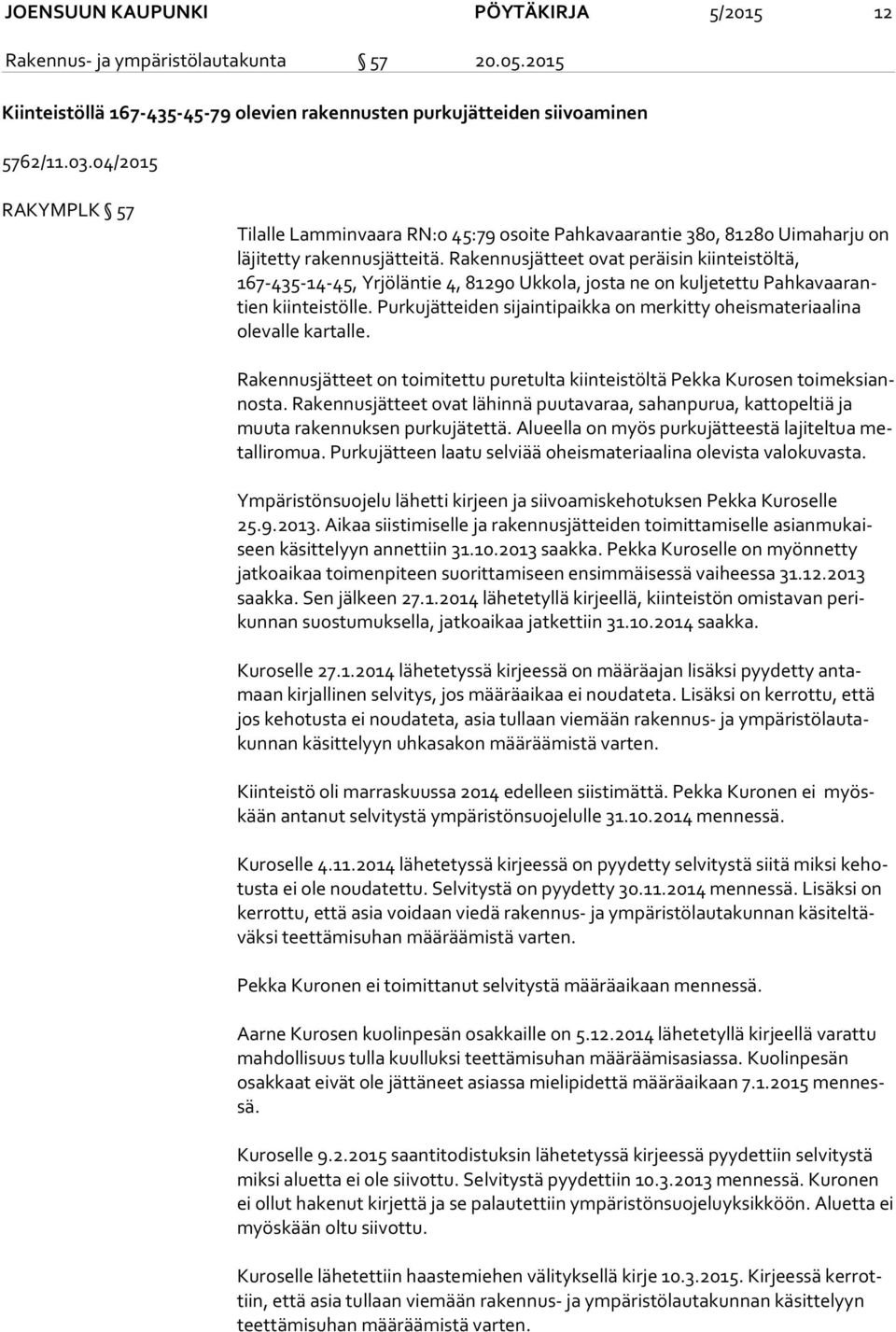 Rakennusjätteet ovat peräisin kiinteistöltä, 167-435-14-45, Yrjöläntie 4, 81290 Ukkola, josta ne on kuljetettu Pah ka vaa rantien kiinteistölle.