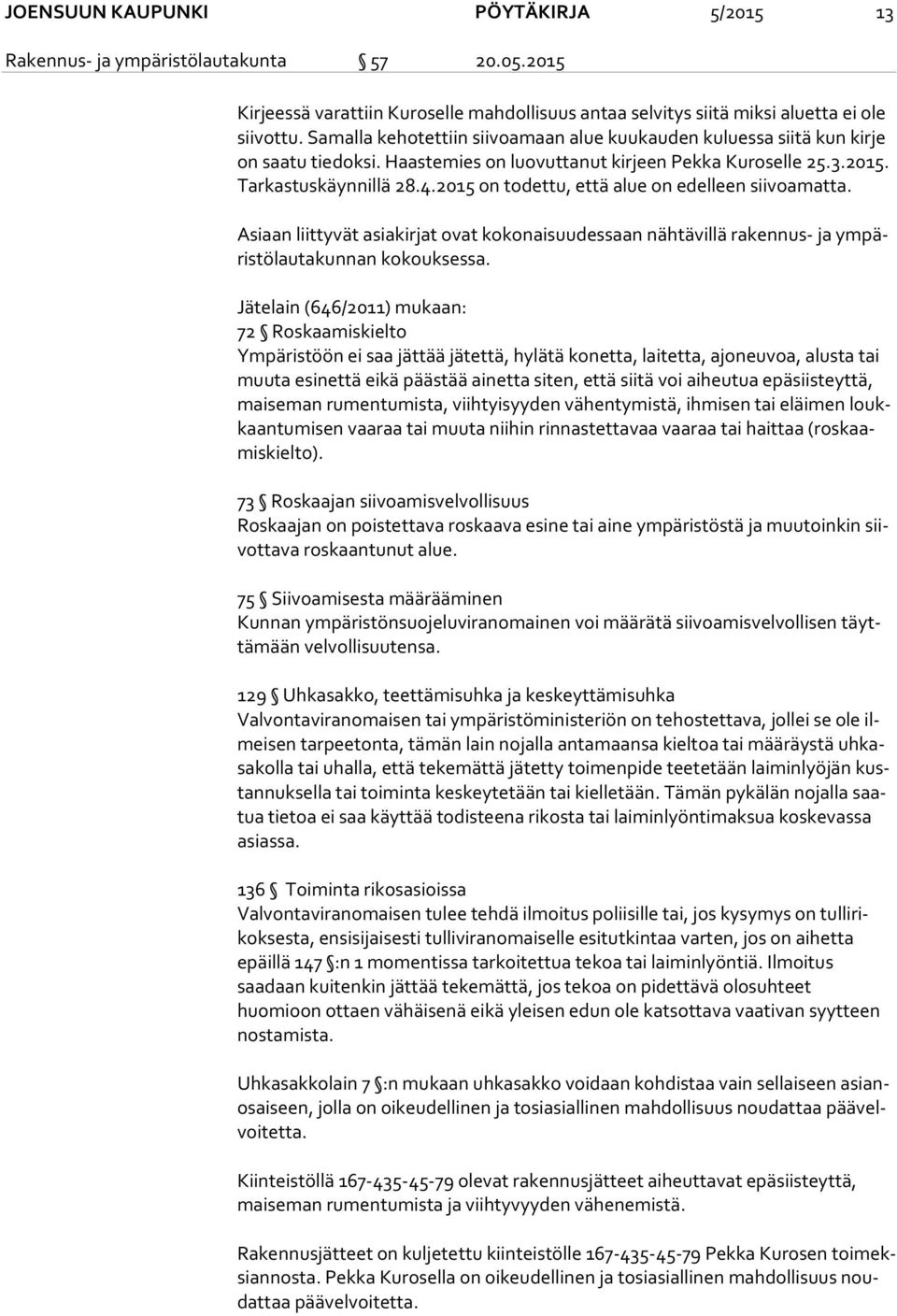2015 on to det tu, että alue on edelleen siivoamatta. Asiaan liittyvät asiakirjat ovat kokonaisuudessaan nähtävillä rakennus- ja ym päris tö lau ta kun nan kokouksessa.