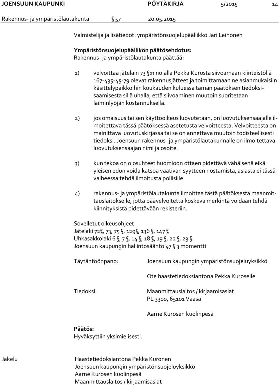 ka Kurosta siivoamaan kiinteistöllä 167-435-45-79 olevat rakennusjätteet ja toi mit ta maan ne asianmukaisiin kä sit te ly paik koi hin kuukauden kuluessa tämän päätöksen tiedoksisaamisesta sillä