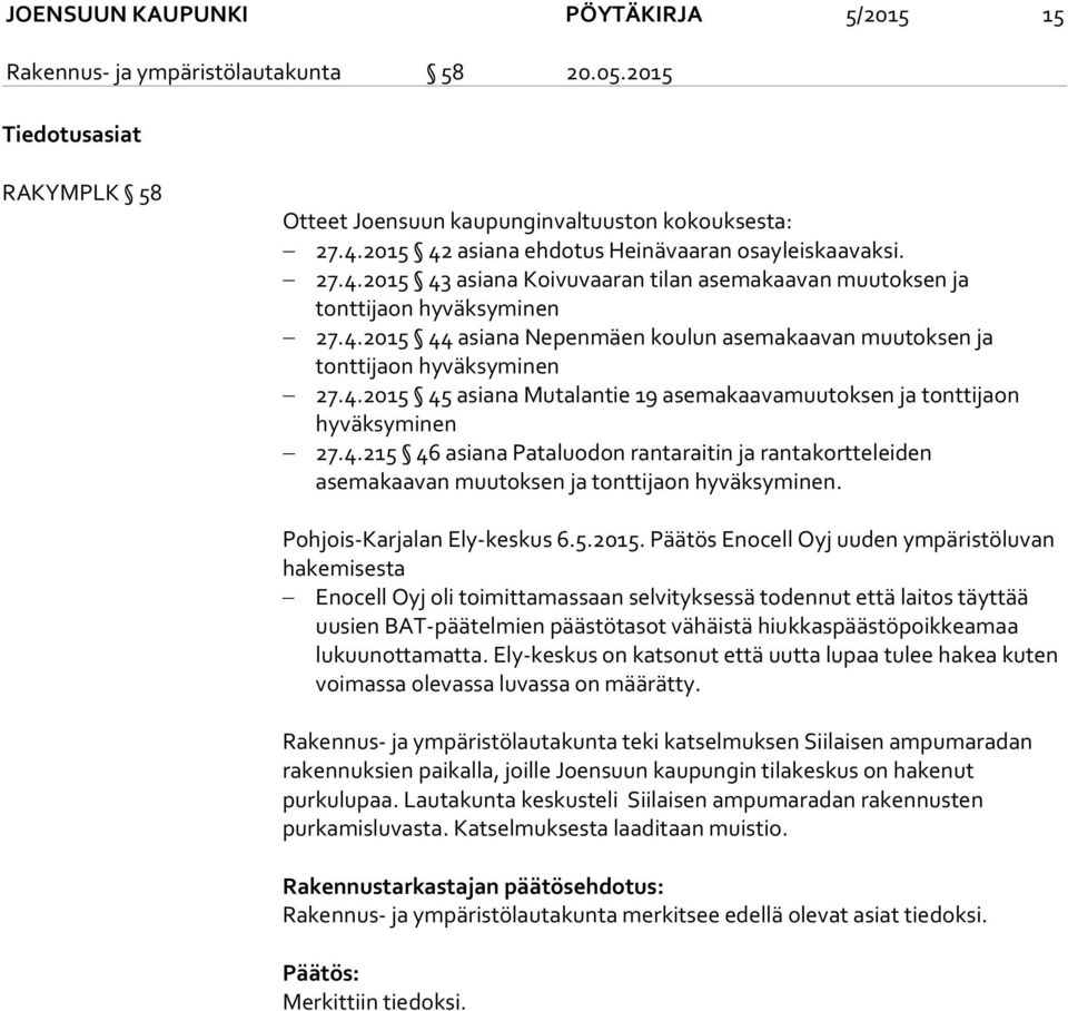 4.2015 45 asiana Mutalantie 19 asemakaavamuutoksen ja tonttijaon hyväksyminen 27.4.215 46 asiana Pataluodon rantaraitin ja rantakortteleiden asemakaavan muutoksen ja tonttijaon hyväksyminen.