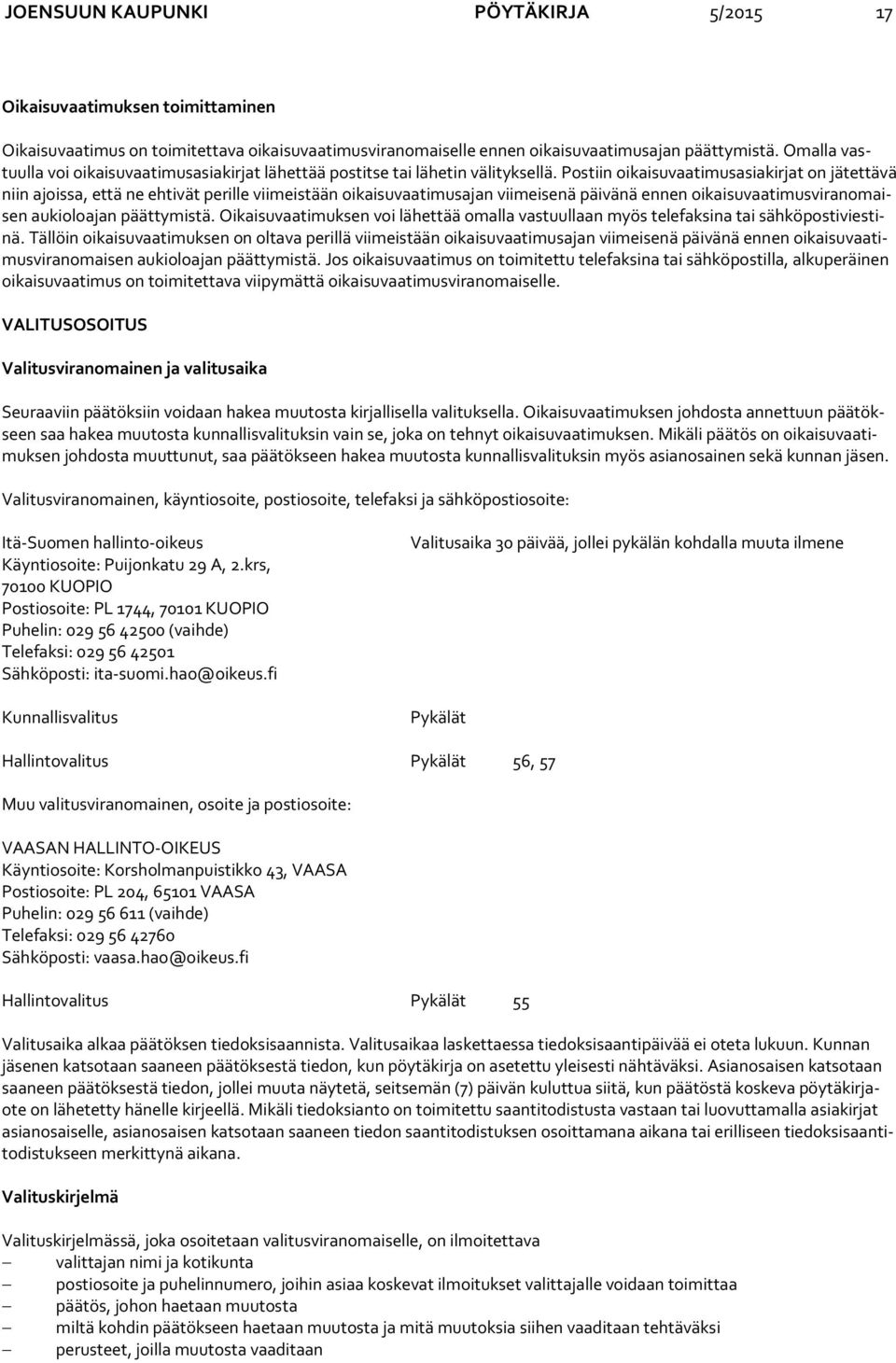 Postiin oikaisuvaatimusasiakirjat on jätettävä niin ajoissa, että ne ehtivät perille viimeistään oikaisuvaatimusajan viimeisenä päivänä ennen oi kai su vaa ti mus vi ran omaisen aukioloajan