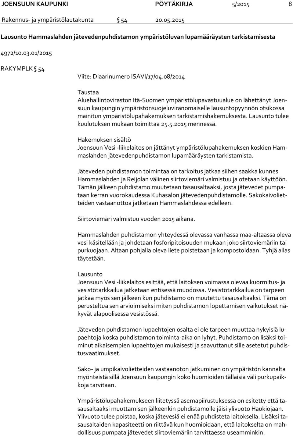 08/2014 Taustaa Aluehallintoviraston Itä-Suomen ympäristölupavastuualue on lähettänyt Joensuun kaupungin ympäristönsuojeluviranomaiselle lausuntopyynnön otsikossa mai ni tun ympäristölupahakemuksen