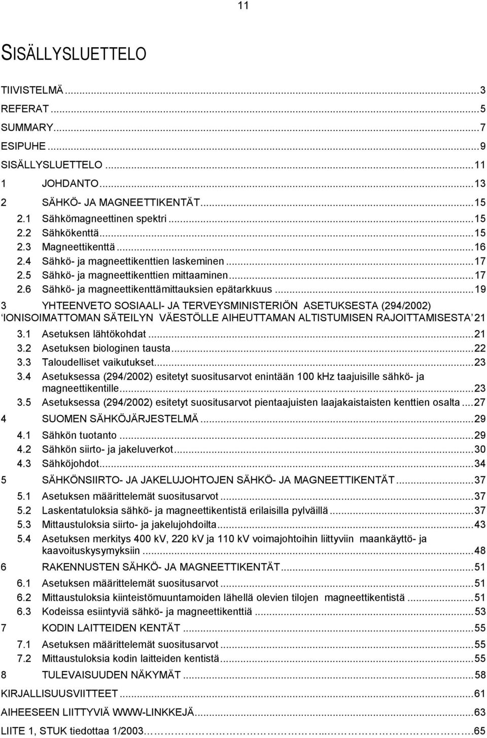 ..19 3 YHTEENVETO SOSIAALI- JA TERVEYSMINISTERIÖN ASETUKSESTA (294/2002) IONISOIMATTOMAN SÄTEILYN VÄESTÖLLE AIHEUTTAMAN ALTISTUMISEN RAJOITTAMISESTA 21 3.1 Asetuksen lähtökohdat...21 3.2 Asetuksen biologinen tausta.