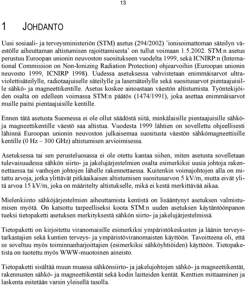 STM:n asetus perustuu Euroopan unionin neuvoston suositukseen vuodelta 1999, sekä ICNIRP:n (International Commission on Non-Ionizing Radiation Protection) ohjearvoihin (Euroopan unionin neuvosto