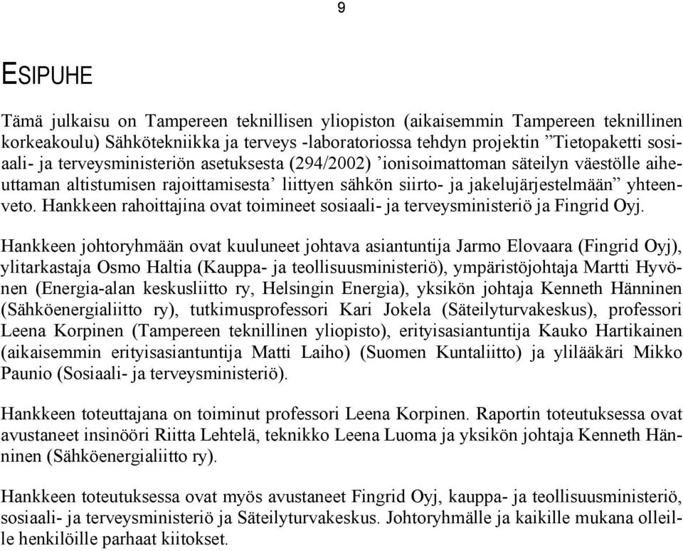 Hankkeen rahoittajina ovat toimineet sosiaali- ja terveysministeriö ja Fingrid Oyj.