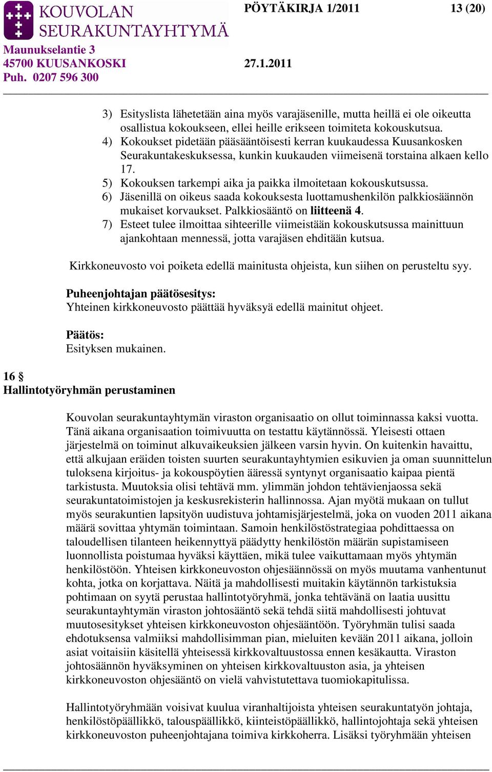 5) Kokouksen tarkempi aika ja paikka ilmoitetaan kokouskutsussa. 6) Jäsenillä on oikeus saada kokouksesta luottamushenkilön palkkiosäännön mukaiset korvaukset. Palkkiosääntö on liitteenä 4.